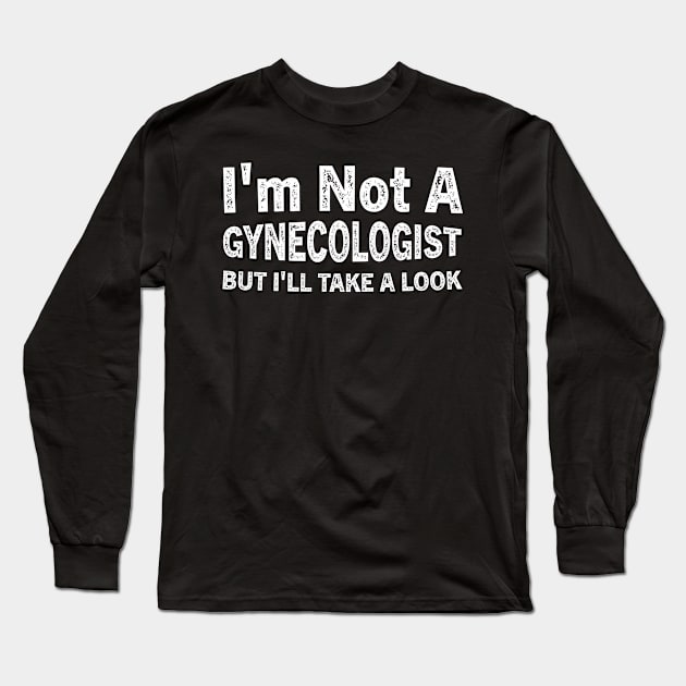 I'm Not A Gynecologist But I'll Take A Look Long Sleeve T-Shirt by TeeAMS